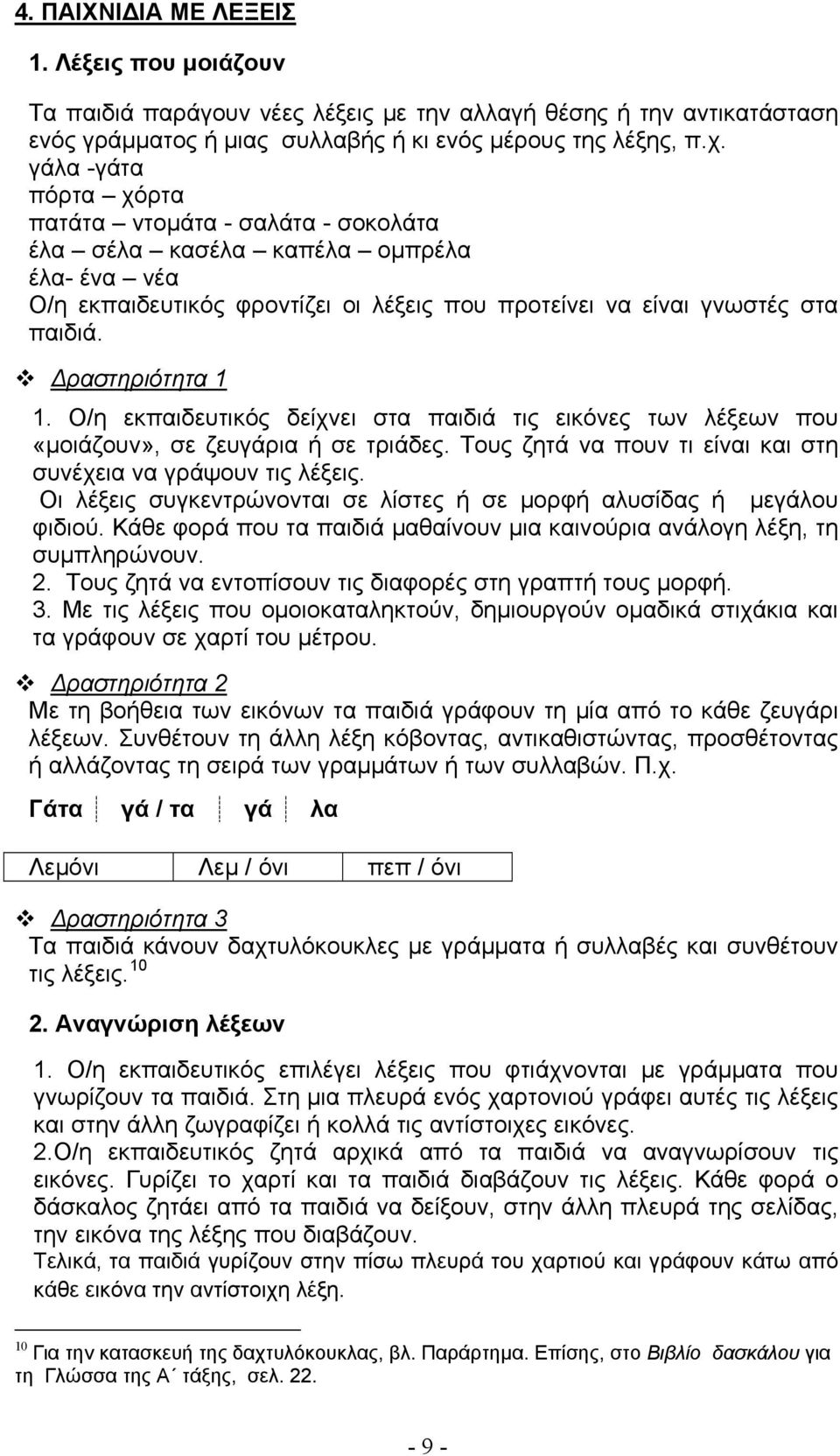 Δραστηριότητα 1 1. Ο/η εκπαιδευτικός δείχνει στα παιδιά τις εικόνες των λέξεων που «μοιάζουν», σε ζευγάρια ή σε τριάδες. Τους ζητά να πουν τι είναι και στη συνέχεια να γράψουν τις λέξεις.