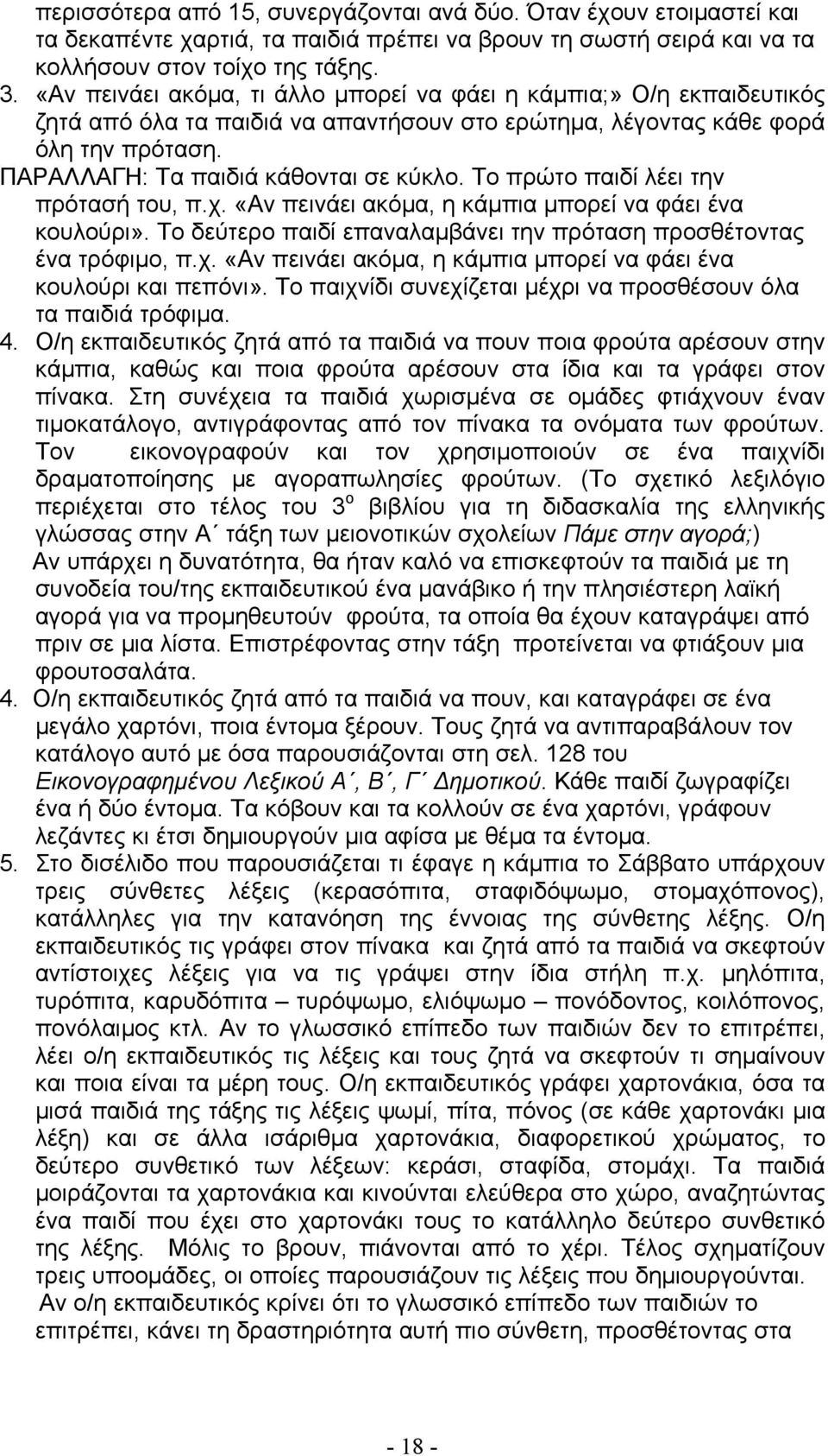 Το πρώτο παιδί λέει την πρότασή του, π.χ. «Αν πεινάει ακόμα, η κάμπια μπορεί να φάει ένα κουλούρι». Το δεύτερο παιδί επαναλαμβάνει την πρόταση προσθέτοντας ένα τρόφιμο, π.χ. «Αν πεινάει ακόμα, η κάμπια μπορεί να φάει ένα κουλούρι και πεπόνι».