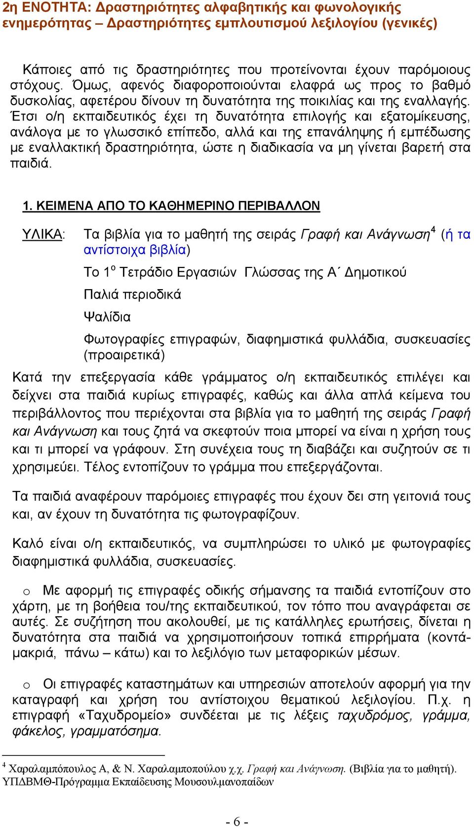 Έτσι ο/η εκπαιδευτικός έχει τη δυνατότητα επιλογής και εξατομίκευσης, ανάλογα με το γλωσσικό επίπεδο, αλλά και της επανάληψης ή εμπέδωσης με εναλλακτική δραστηριότητα, ώστε η διαδικασία να μη γίνεται