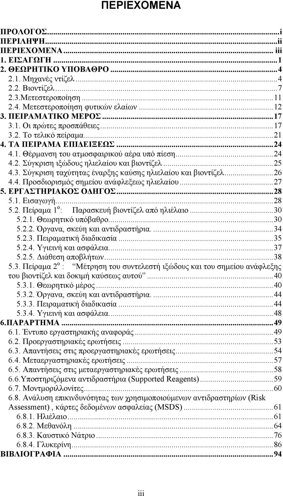 .. 25 4.3. Σύγκριση ταχύτητας έναρξης καύσης ηλιελαίου και βιοντίζελ... 26 4.4. Προσδιορισµός σηµείου ανάφλεξεως ηλιελαίου... 27 5. ΕΡΓΑΣΤΗΡΙΑΚΟΣ ΟΔΗΓΟΣ... 28 5.1. Εισαγωγή... 28 5.2. Πείραµα 1 ο : Παρασκευή βιοντίζελ από ηλιέλαιο.