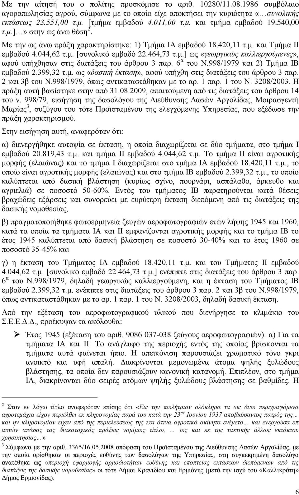 464,73 τ.μ.] ως «γεωργικώς καλλιεργούμενες», αφού υπήχθησαν στις διατάξεις του άρθρου 3 παρ. 6 α του Ν.998/1979 και 2) Τμήμα ΙΒ εμβαδού 2.399,32 τ.μ. ως «δασική έκταση», αφού υπήχθη στις διατάξεις του άρθρου 3 παρ.