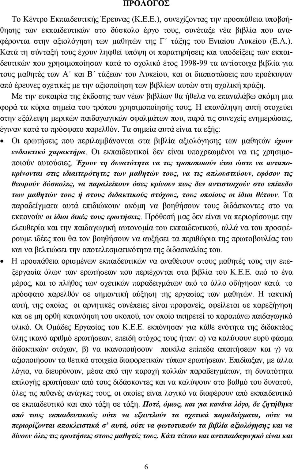 Ε.), συνεχίζοντας την προσπάθεια υποβοήθησης των εκπαιδευτικών στο δύσκολο έργο τους, συνέταξε νέα βιβλία που αναφέρονται στην αξιολόγηση των µαθητών της Γ τάξης του Ενιαίου Λυκείου (Ε.Λ.). Κατά τη