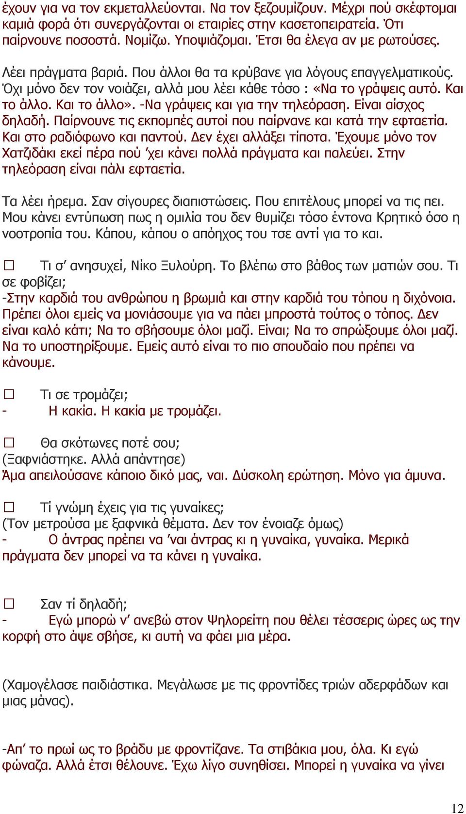 Και το άλλο». -Να γράψεις και για την τηλεόραση. Είναι αίσχος δηλαδή. Παίρνουνε τις εκπομπές αυτοί που παίρνανε και κατά την εφταετία. Και στο ραδιόφωνο και παντού. Δεν έχει αλλάξει τίποτα.