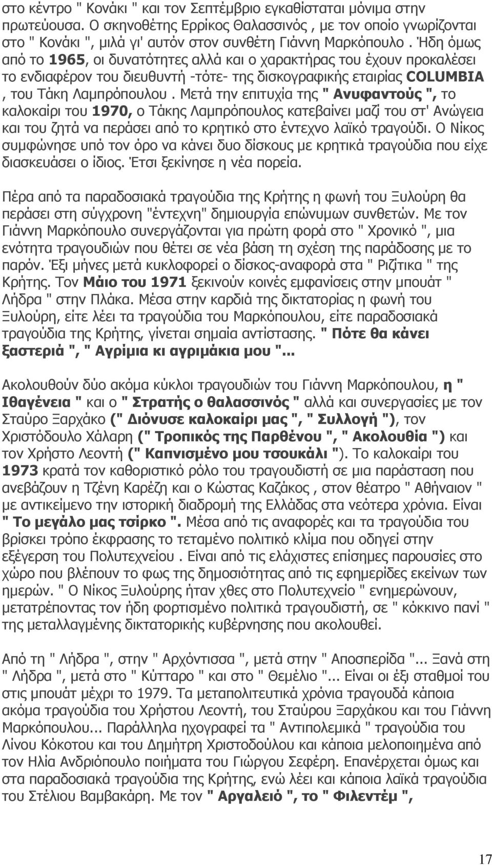 Μετά την επιτυχία της " Ανυφαντούς ", το καλοκαίρι του 1970, ο Τάκης Λαμπρόπουλος κατεβαίνει μαζί του στ' Ανώγεια και του ζητά να περάσει από το κρητικό στο έντεχνο λαϊκό τραγούδι.