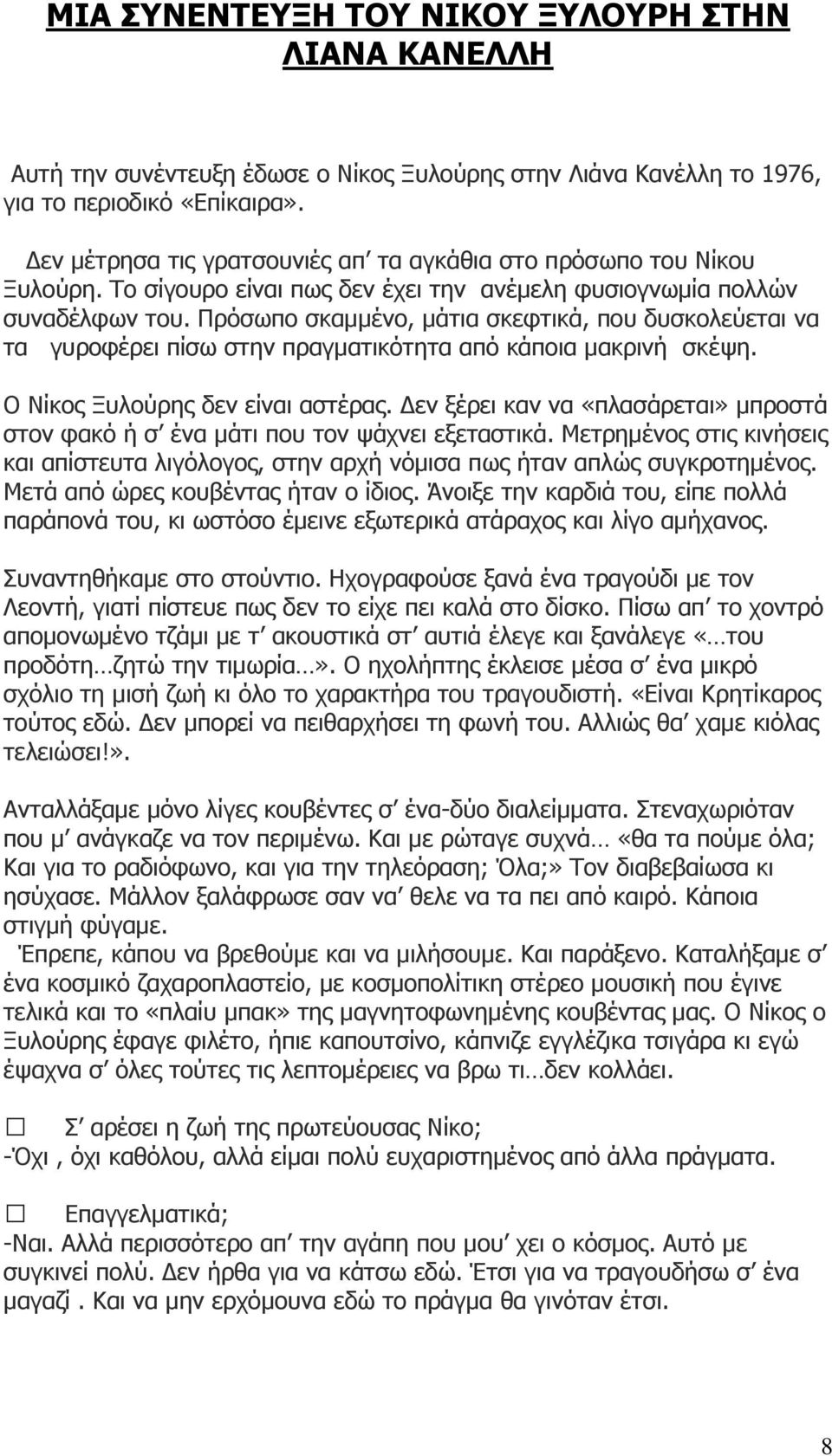 Πρόσωπο σκαμμένο, μάτια σκεφτικά, που δυσκολεύεται να τα γυροφέρει πίσω στην πραγματικότητα από κάποια μακρινή σκέψη. Ο Νίκος Ξυλούρης δεν είναι αστέρας.