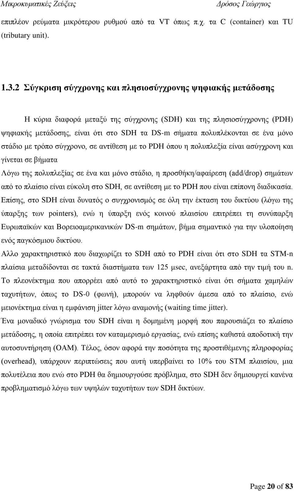 σε ένα μόνο στάδιο με τρόπο σύγχρονο, σε αντίθεση με το PDH όπου η πολυπλεξία είναι ασύγχρονη και γίνεται σε βήματα Λόγω της πολυπλεξίας σε ένα και μόνο στάδιο, η προσθήκη/αφαίρεση (add/drop) σημάτων