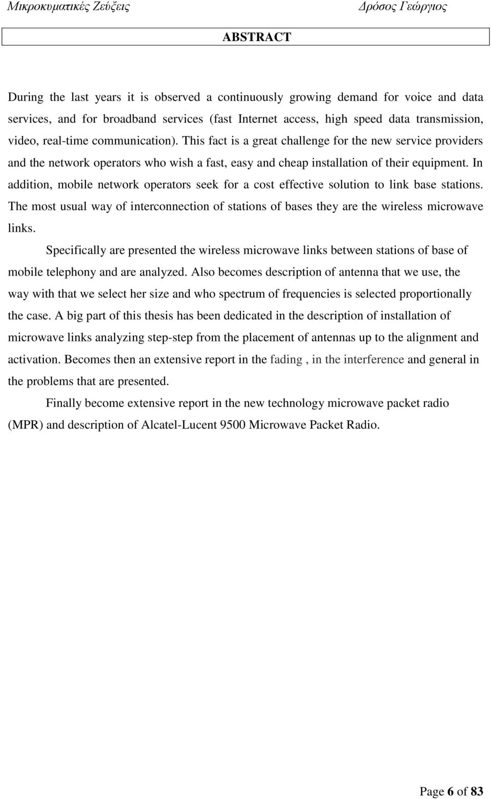 In addition, mobile network operators seek for a cost effective solution to link base stations. Τhe most usual way of interconnection of stations of bases they are the wireless microwave links.