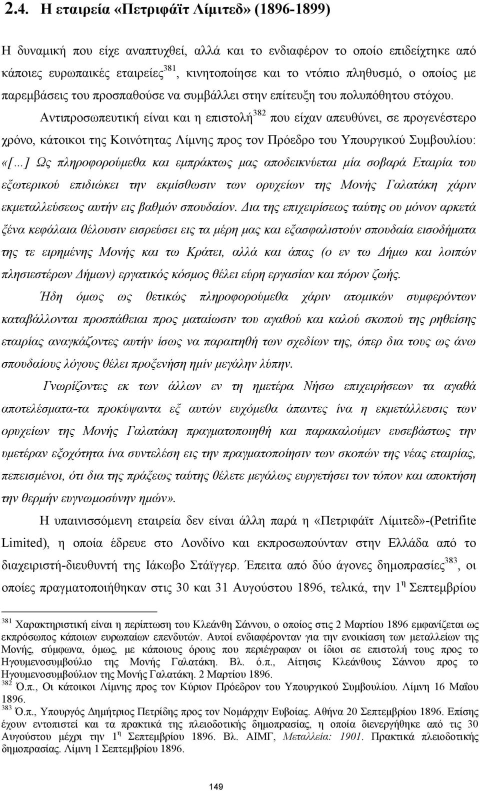 Αντιπροσωπευτική είναι και η επιστολή 382 που είχαν απευθύνει, σε προγενέστερο χρόνο, κάτοικοι της Κοινότητας Λίμνης προς τον Πρόεδρο του Υπουργικού Συμβουλίου: «[ ] Ως πληροφορούμεθα και εμπράκτως