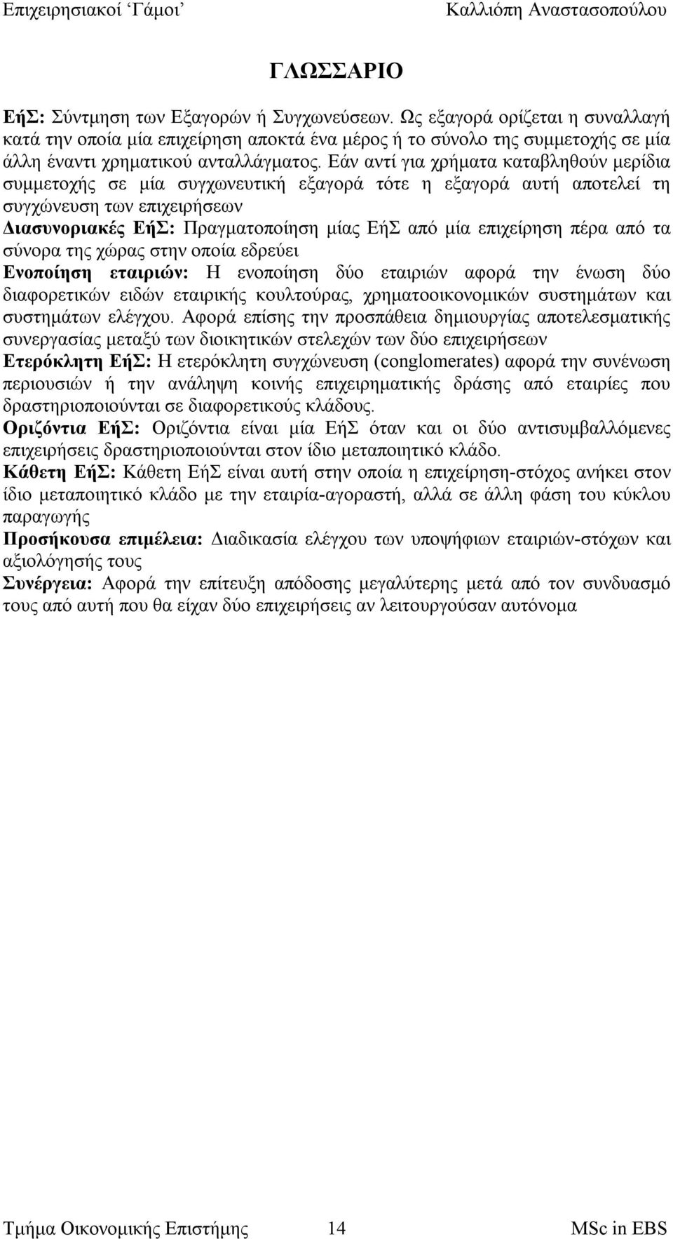 Εάν αντί για χρήματα καταβληθούν μερίδια συμμετοχής σε μία συγχωνευτική εξαγορά τότε η εξαγορά αυτή αποτελεί τη συγχώνευση των επιχειρήσεων Διασυνοριακές ΕήΣ: Πραγματοποίηση μίας ΕήΣ από μία