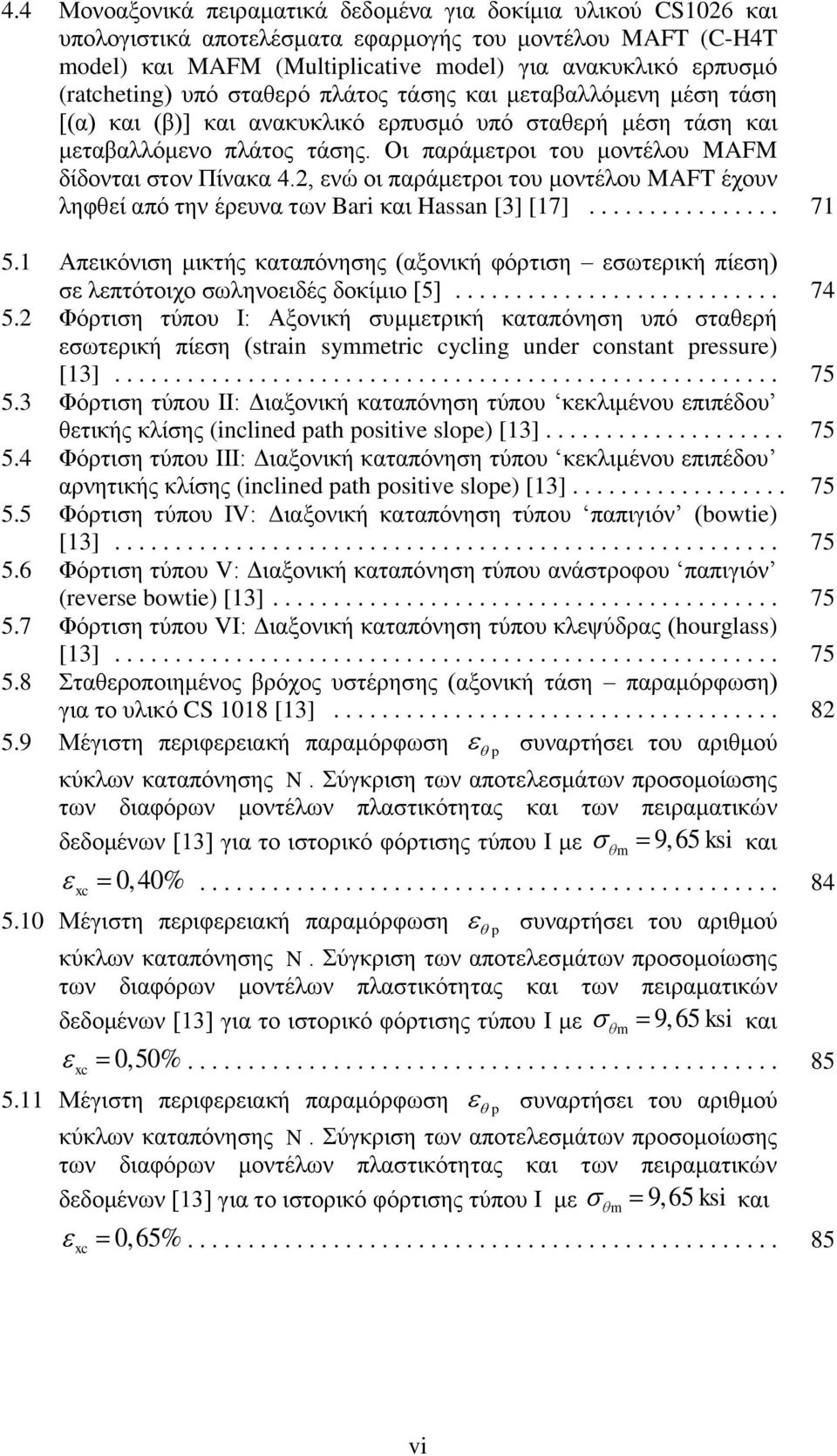 Οη παξάκεηξνη ηνπ κνληέινπ MAFM δίδνληαη ζηνλ Πίλαθα 4.2, ελψ νη παξάκεηξνη ηνπ κνληέινπ MAFT έρνπλ ιεθζεί απφ ηελ έξεπλα ησλ Bari θαη Haan [3] [17]................ 71 5.