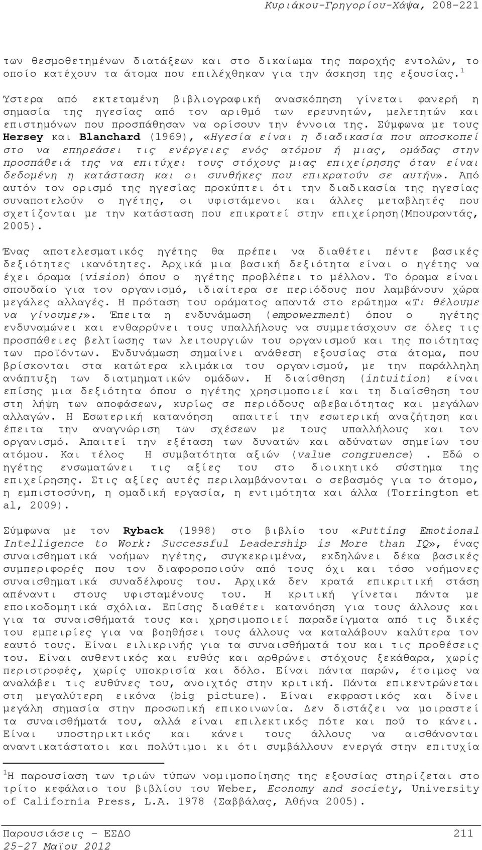 Σύμφωνα με τους Hersey και Blanchard (1969), «Ηγεσία είναι η διαδικασία που αποσκοπεί στο να επηρεάσει τις ενέργειες ενός ατόμου ή μιας, ομάδας στην προσπάθειά της να επιτύχει τους στόχους μιας