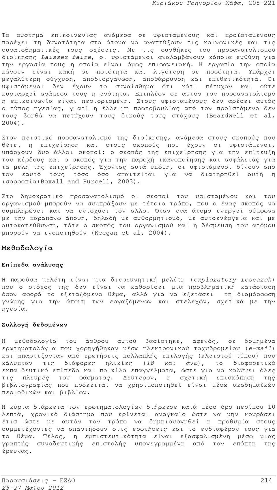 Η εργασία την οποία κάνουν είναι κακή σε ποιότητα και λιγότερη σε ποσότητα. Υπάρχει μεγαλύτερη σύγχυση, αποδιοργάνωση, αποθάρρυνση και επιθετικότητα.