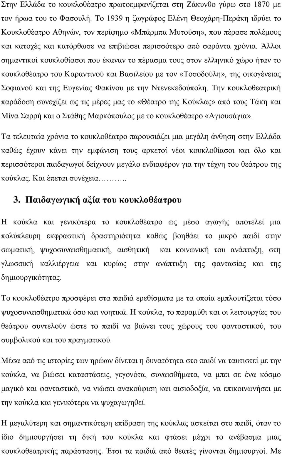 Άλλοι σημαντικοί κουκλοθίασοι που έκαναν το πέρασμα τους στον ελληνικό χώρο ήταν το κουκλοθέατρο του Καραντινού και Βασιλείου με τον «Τοσοδούλη», της οικογένειας Σοφιανού και της Ευγενίας Φακίνου με