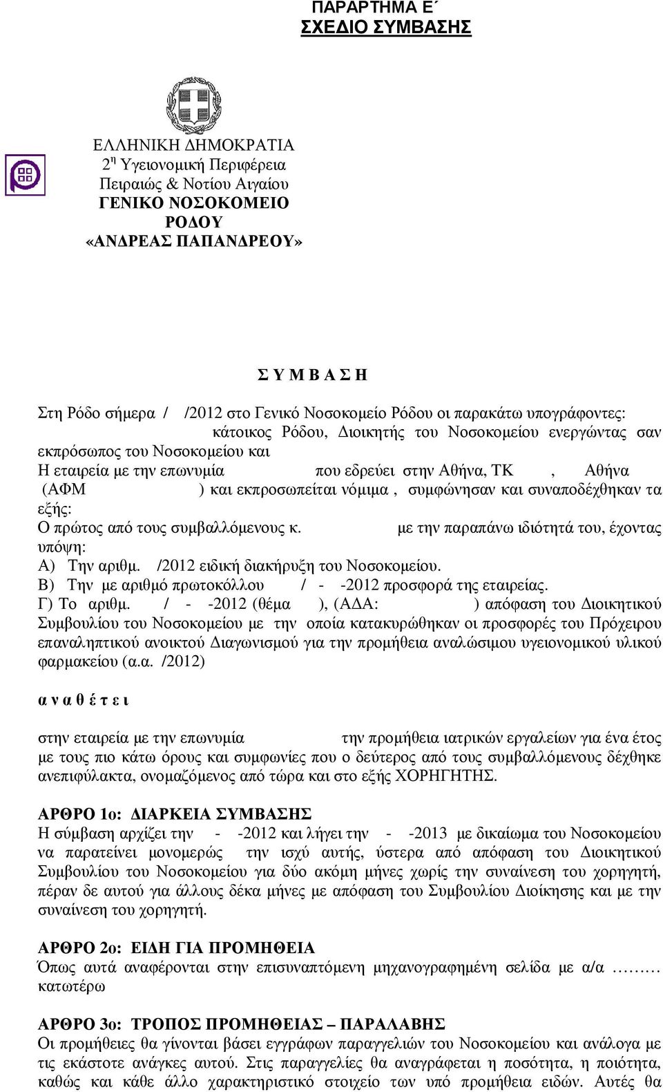 και εκπροσωπείται νόµιµα, συµφώνησαν και συναποδέχθηκαν τα εξής: Ο πρώτος από τους συµβαλλόµενους κ. µε την παραπάνω ιδιότητά του, έχοντας υπόψη: Α) Την αριθµ. /2012 ειδική διακήρυξη του Νοσοκοµείου.