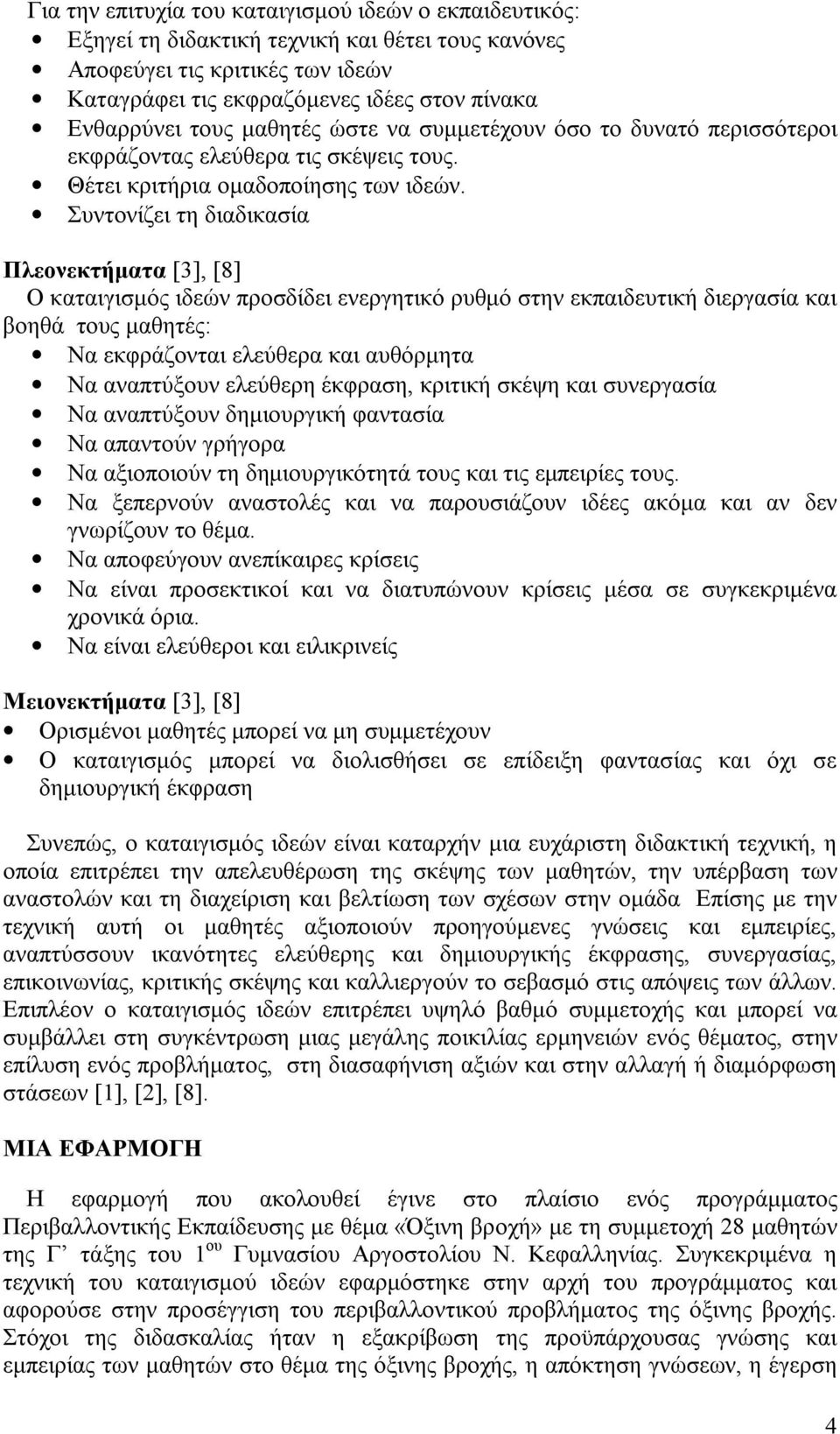 Συντονίζει τη διαδικασία Πλεονεκτήματα [3], [8] Ο καταιγισμός ιδεών προσδίδει ενεργητικό ρυθμό στην εκπαιδευτική διεργασία και βοηθά τους μαθητές: Να εκφράζονται ελεύθερα και αυθόρμητα Να αναπτύξουν