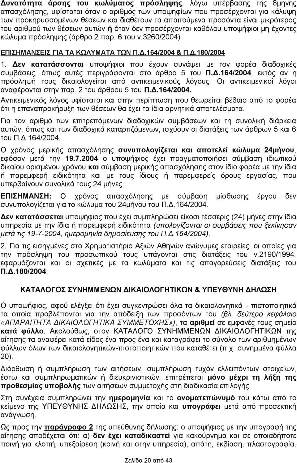 ΕΠΙΣΗΜΑΝΣΕΙΣ ΓΙΑ ΤΑ ΚΩΛΥΜΑΤΑ ΤΩΝ Π.Δ.164/2004 & Π.Δ.180/2004 1. Δεν κατατάσσονται υποψήφιοι που έχουν συνάψει με τον φορέα διαδοχικές συμβάσεις, όπως αυτές περιγράφονται στο άρθρο 5 του Π.Δ.164/2004, εκτός αν η πρόσληψή τους δικαιολογείται από αντικειμενικούς λόγους.