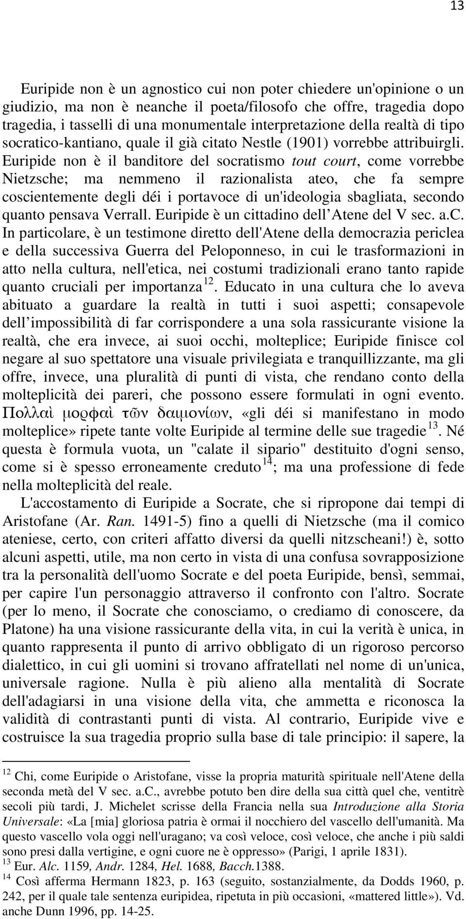 Euripide non è il banditore del socratismo tout court, come vorrebbe Nietzsche; ma nemmeno il razionalista ateo, che fa sempre coscientemente degli déi i portavoce di un'ideologia sbagliata, secondo