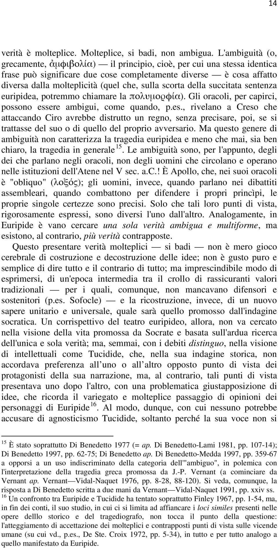 scorta della succitata sentenza euripidea, potremmo chiamare la πολυμορφία). Gli oracoli, per capirci, possono ess