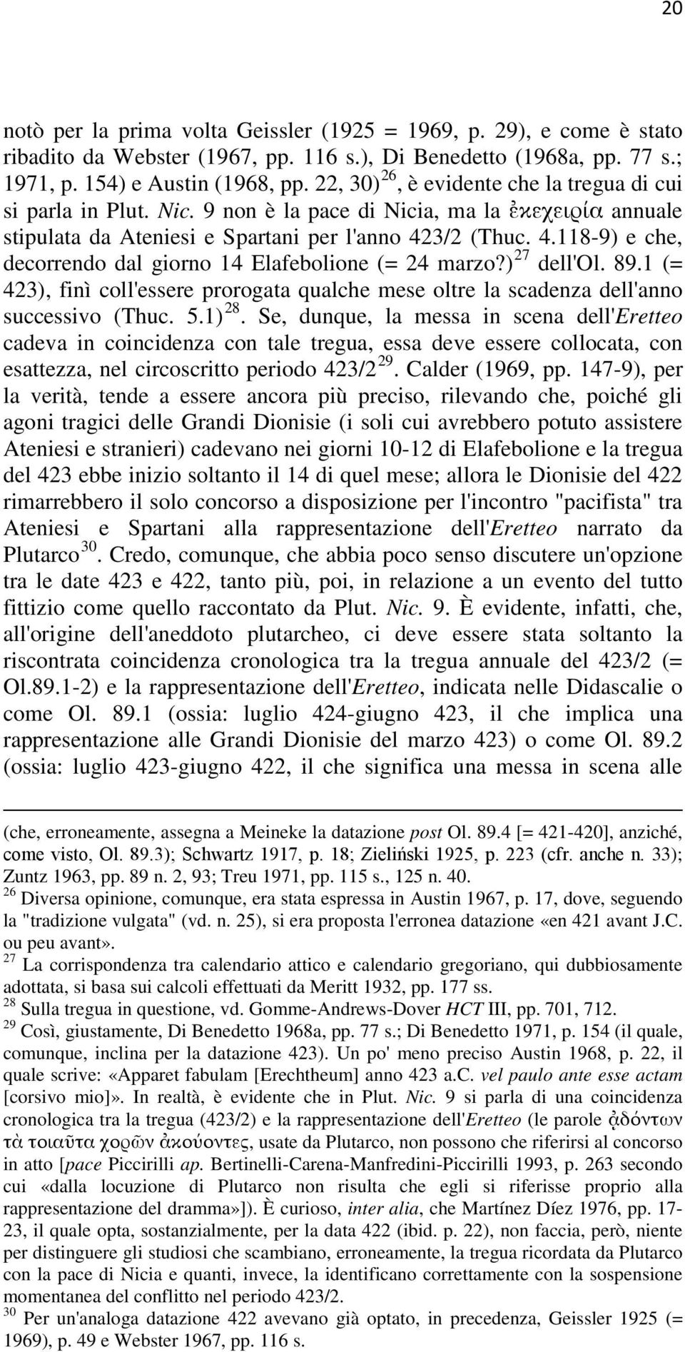 3/2 (Thuc. 4.118-9) e che, decorrendo dal giorno 14 Elafebolione (= 24 marzo?) 27 dell'ol. 89.1 (= 423), finì coll'essere prorogata qualche mese oltre la scadenza dell'anno successivo (Thuc. 5.1) 28.