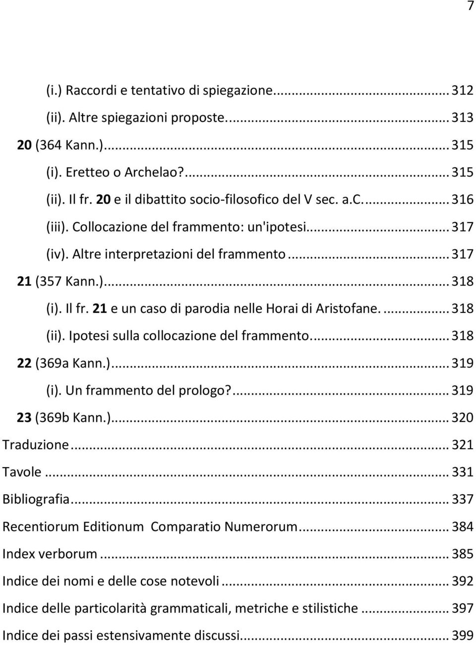 21 e un caso di parodia nelle Horai di Aristofane.... 318 (ii). Ipotesi sulla collocazione del frammento.... 318 22 (369a Kann.)... 319 (i). Un frammento del prologo?... 319 23 (369b Kann.)... 320 Traduzione.