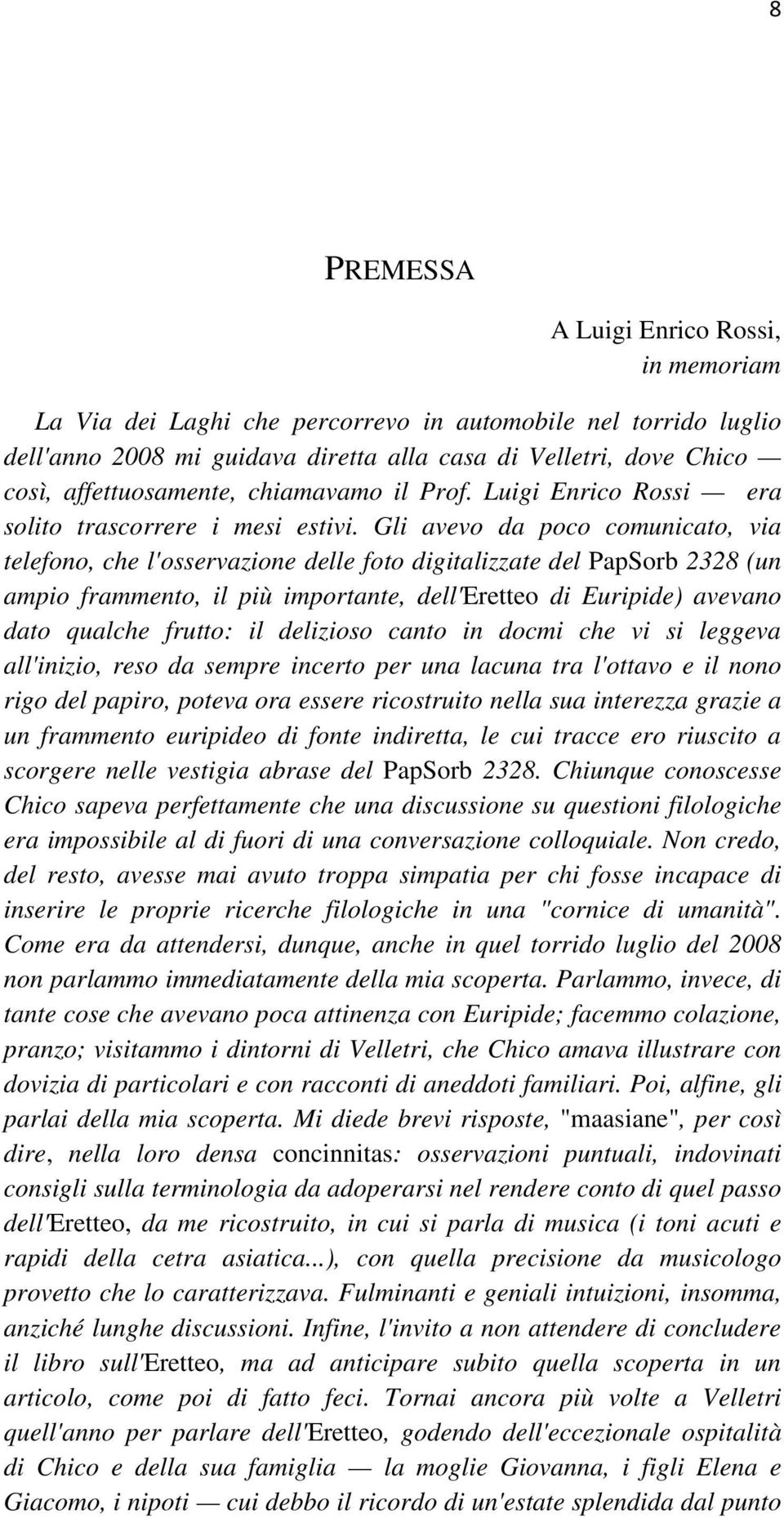 Gli avevo da poco comunicato, via telefono, che l'osservazione delle foto digitalizzate del PapSorb 2328 (un ampio frammento, il più importante, dell'eretteo di Euripide) avevano dato qualche frutto: