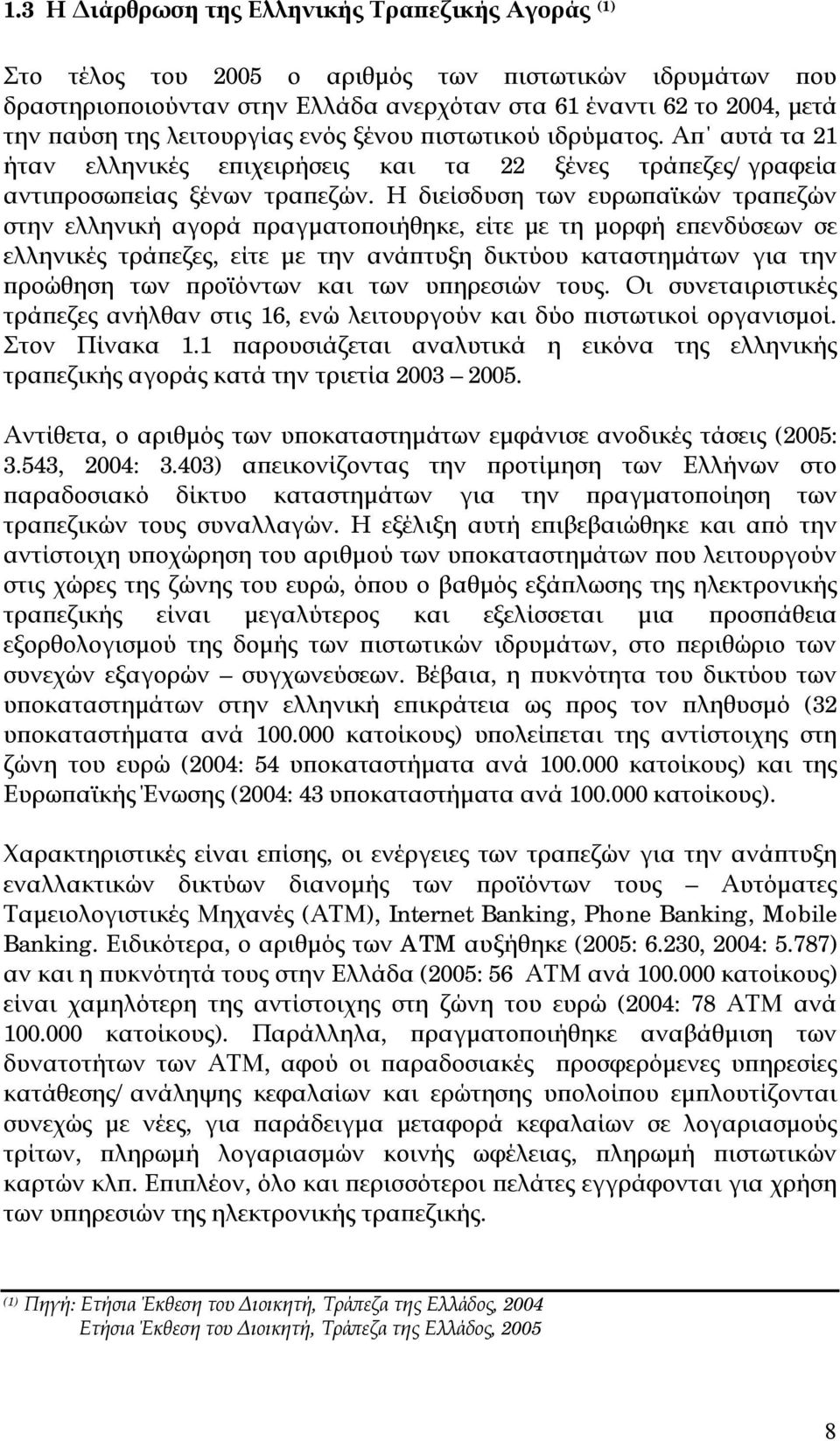 Η διείσδυση των ευρωπαϊκών τραπεζών στην ελληνική αγορά πραγματοποιήθηκε, είτε με τη μορφή επενδύσεων σε ελληνικές τράπεζες, είτε με την ανάπτυξη δικτύου καταστημάτων για την προώθηση των προϊόντων