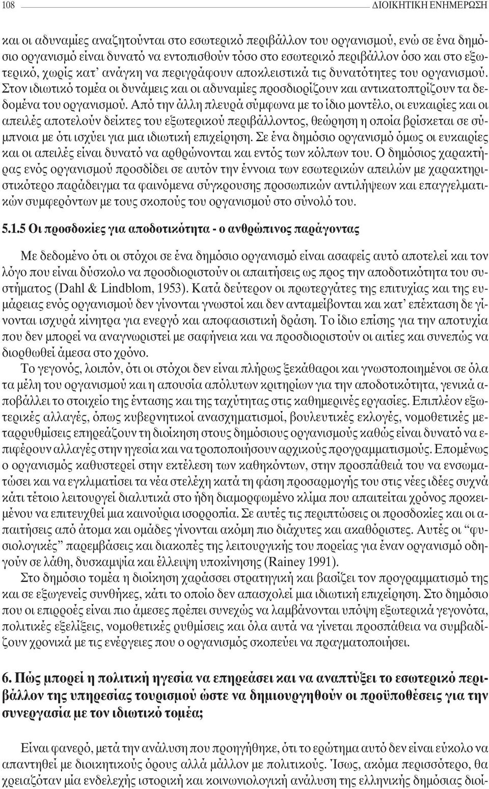 Από την άλλη πλευρά σύµφωνα µε το ίδιο µοντέλο, οι ευκαιρίες και οι απειλές αποτελούν δείκτες του εξωτερικού περιβάλλοντος, θεώρηση η οποία βρίσκεται σε σύ- µπνοια µε ότι ισχύει για µια ιδιωτική