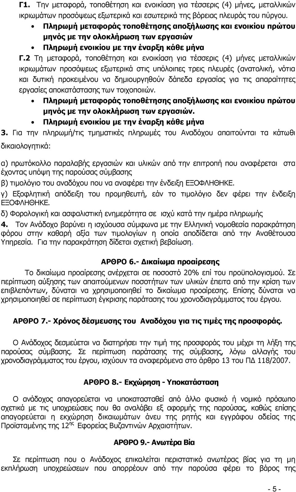 2 Τη μεταφορά, τοποθέτηση και ενοικίαση για τέσσερις (4) μήνες μεταλλικών ικριωμάτων προσόψεως εξωτερικά στις υπόλοιπες τρεις πλευρές (ανατολική, νότια και δυτική προκειμένου να δημιουργηθούν δάπεδα