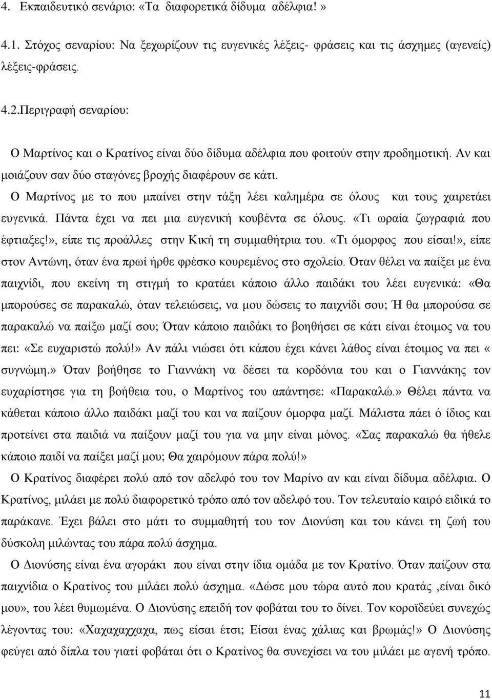 Ο Μαρτίνος με το που μπαίνει στην τάξη λέει καλημέρα σε όλους και τους χαιρετάει ευγενικά. Πάντα έχει να πει μια ευγενική κουβέντα σε όλους. «Τι ωραία ζωγραφιά που έφτιαξες!