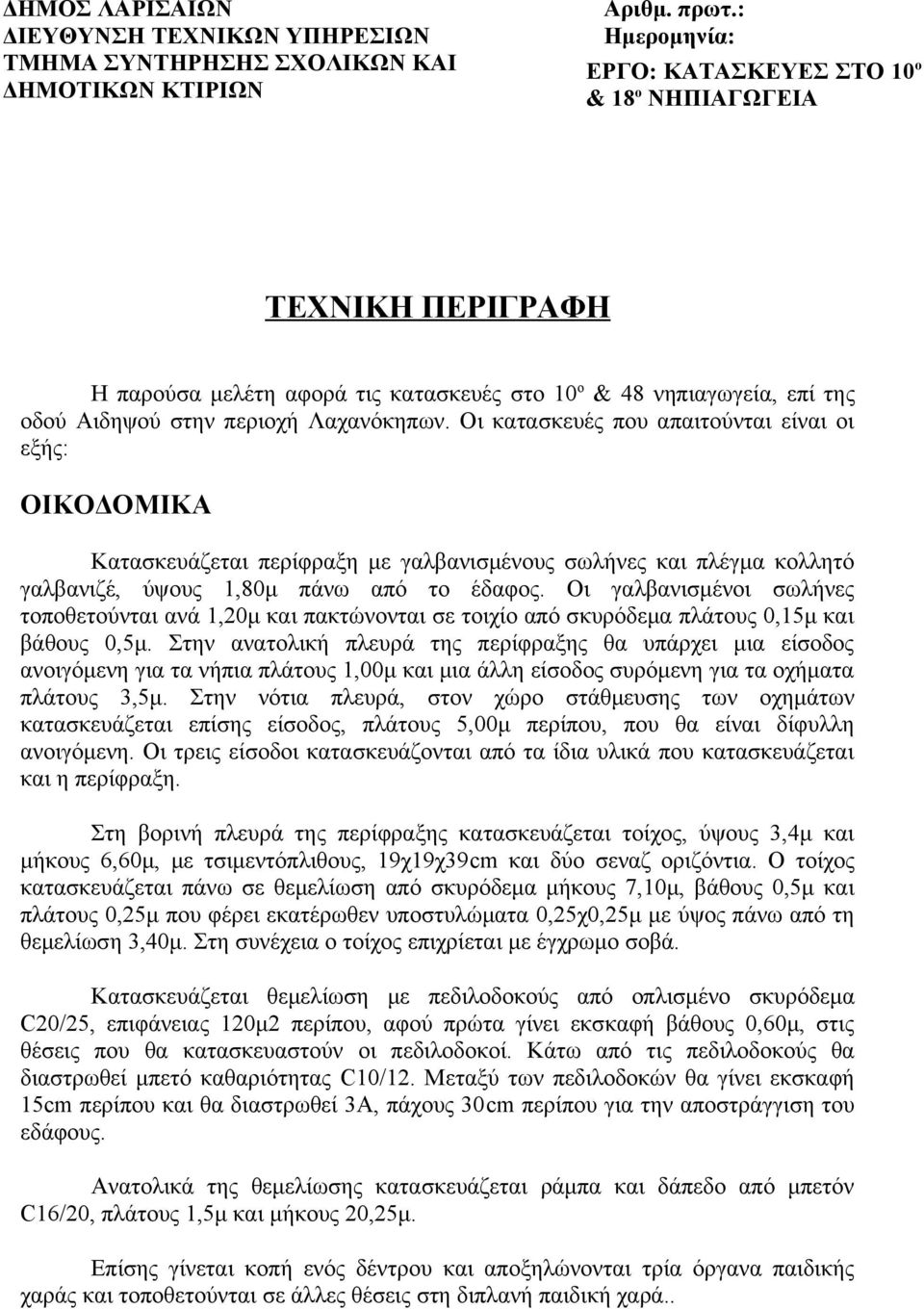 Οι κατασκευές που απαιτούνται είναι οι εξής: ΟΙΚΟΔΟΜΙΚΑ Κατασκευάζεται περίφραξη με γαλβανισμένους σωλήνες και πλέγμα κολλητό γαλβανιζέ, ύψους 1,80μ πάνω από το έδαφος.