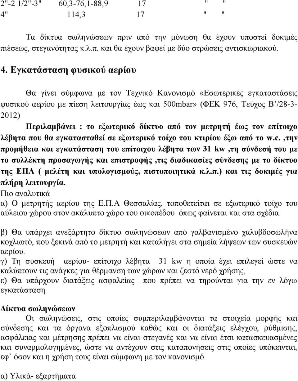 Εγκατάσταση φυσικού αερίου Θα γίνει σύμφωνα με τον Τεχνικό Κανονισμό «Εσωτερικές εγκαταστάσεις φυσικού αερίου με πίεση λειτουργίας έως και 500mbar» (ΦΕΚ 976, Τεύχος Β /28-3- 2012) Περιλαμβάνει : το