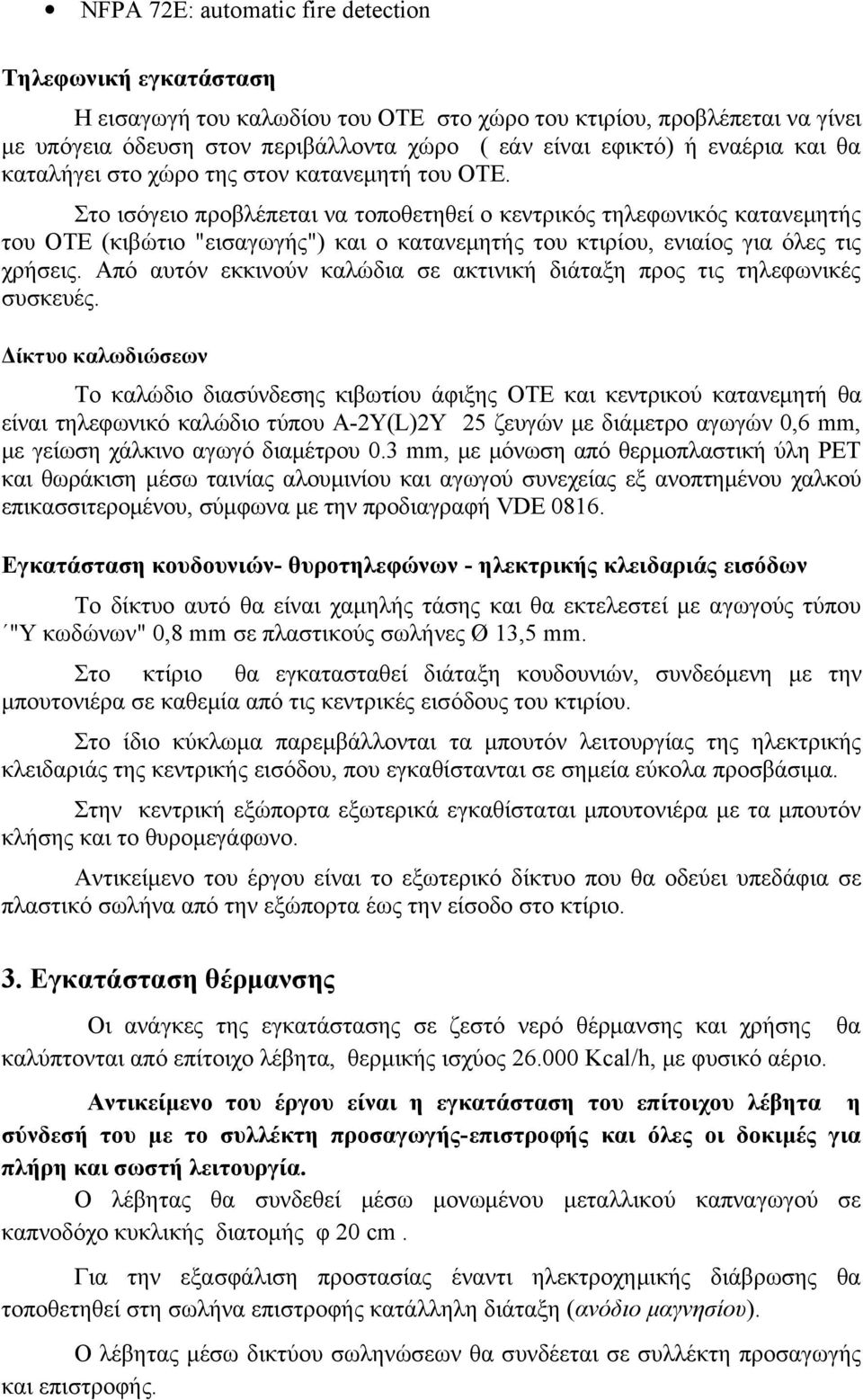 Στο ισόγειο προβλέπεται να τοποθετηθεί ο κεντρικός τηλεφωνικός κατανεμητής του ΟΤΕ (κιβώτιο "εισαγωγής") και ο κατανεμητής του κτιρίου, ενιαίος για όλες τις χρήσεις.