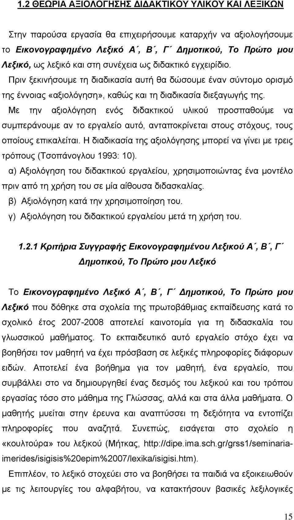 Με την αξιολόγηση ενός διδακτικού υλικού προσπαθούμε να συμπεράνουμε αν το εργαλείο αυτό, ανταποκρίνεται στους στόχους, τους οποίους επικαλείται.