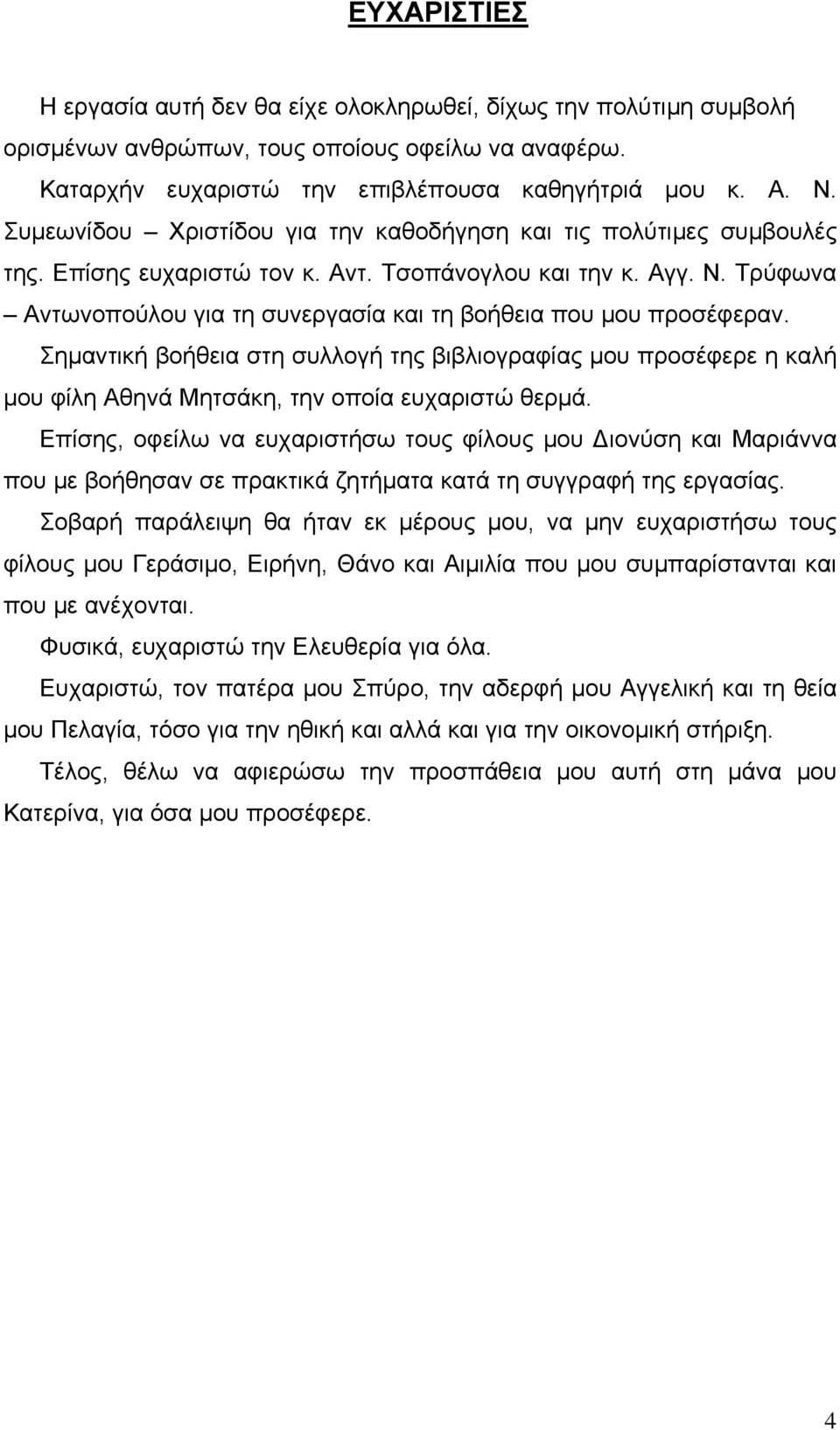 Τρύφωνα Αντωνοπούλου για τη συνεργασία και τη βοήθεια που μου προσέφεραν. Σημαντική βοήθεια στη συλλογή της βιβλιογραφίας μου προσέφερε η καλή μου φίλη Αθηνά Μητσάκη, την οποία ευχαριστώ θερμά.