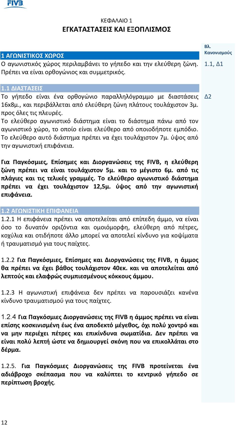 Το ελεύθερο αγωνιστικό διάστημα είναι το διάστημα πάνω από τον αγωνιστικό χώρο, το οποίο είναι ελεύθερο από οποιοδήποτε εμπόδιο. Το ελεύθερο αυτό διάστημα πρέπει να έχει τουλάχιστον 7μ.