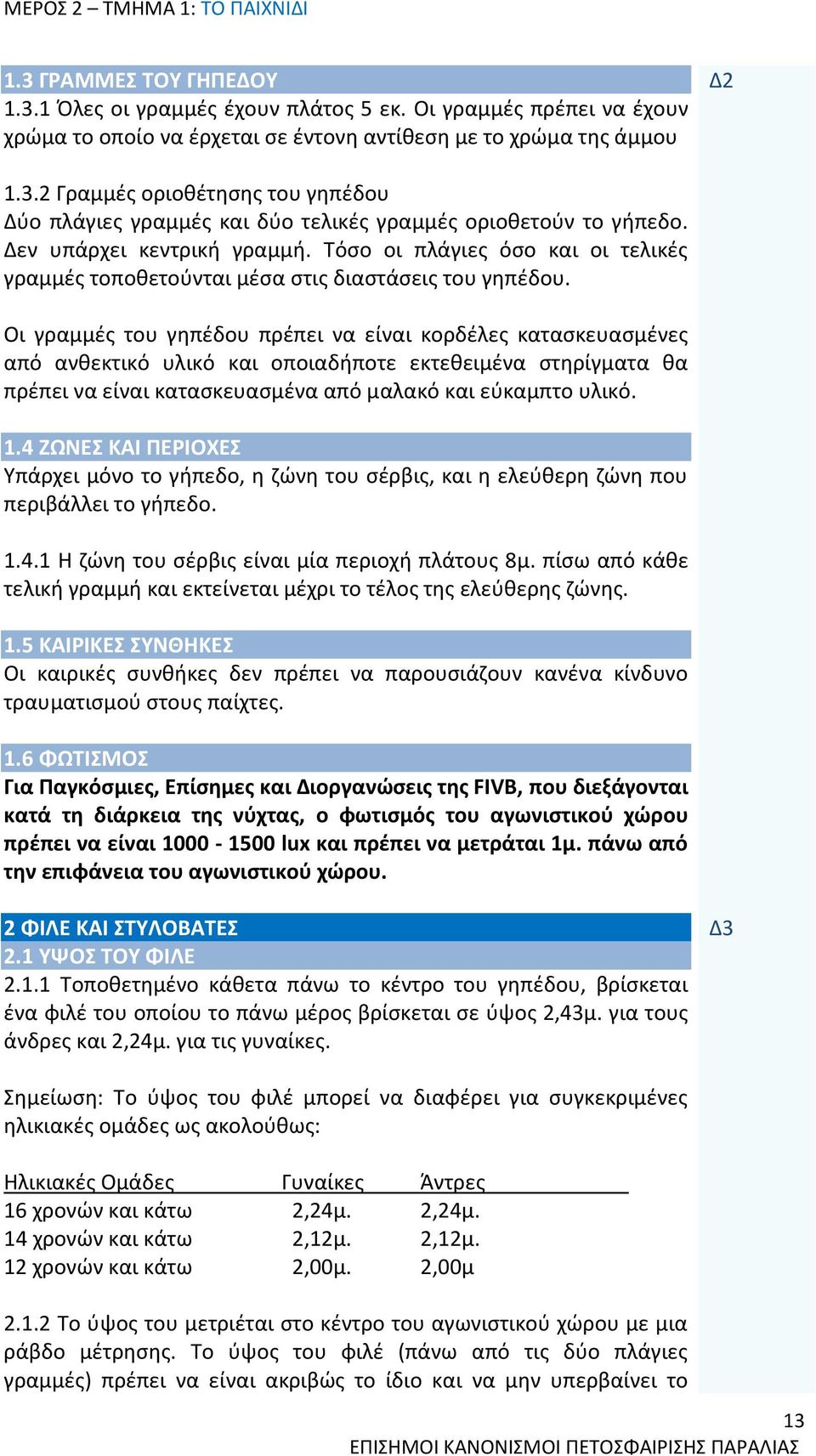 Οι γραμμές του γηπέδου πρέπει να είναι κορδέλες κατασκευασμένες από ανθεκτικό υλικό και οποιαδήποτε εκτεθειμένα στηρίγματα θα πρέπει να είναι κατασκευασμένα από μαλακό και εύκαμπτο υλικό. 1.