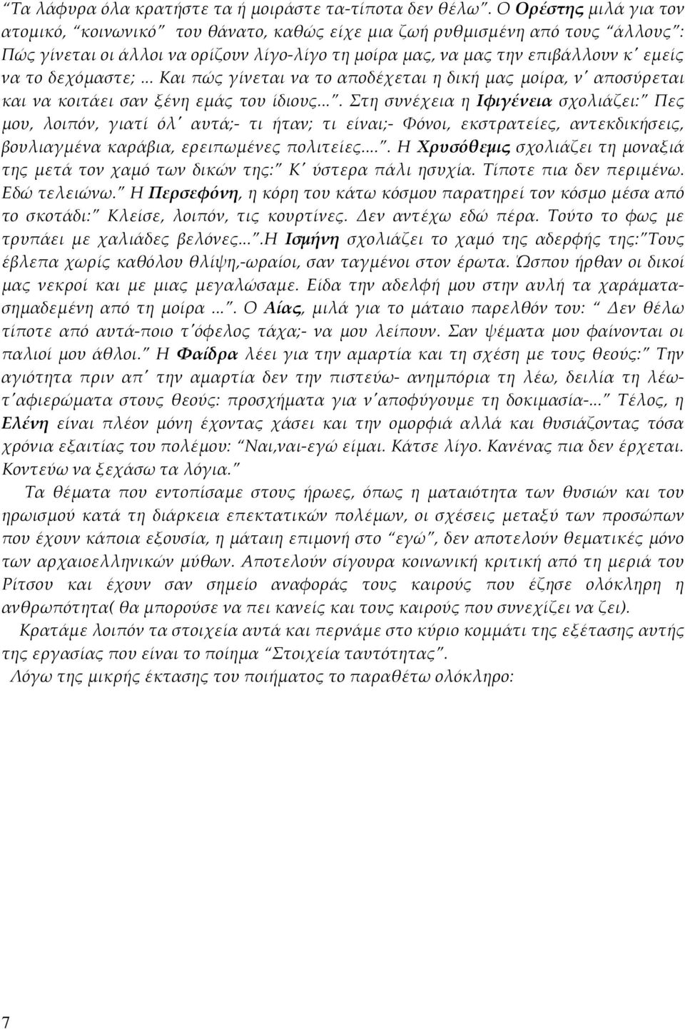 δεχόμαστε;... Και πώς γίνεται να το αποδέχεται η δική μας μοίρα, ν' αποσύρεται και να κοιτάει σαν ξένη εμάς του ίδιους.