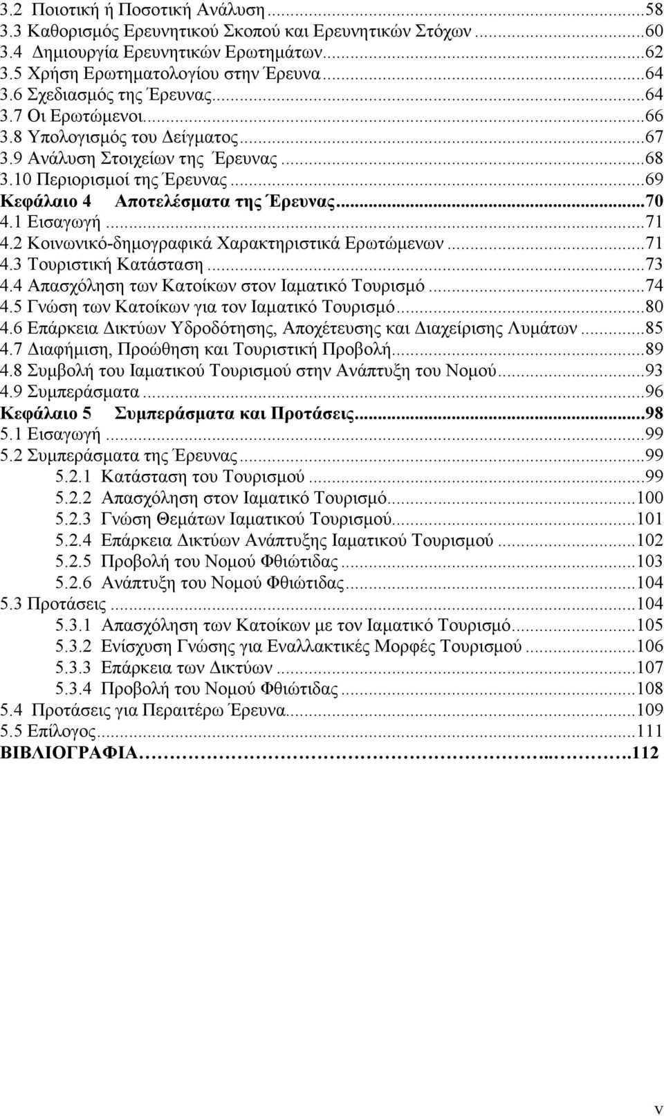 ..70 4.1 Εισαγωγή...71 4.2 Κοινωνικό-δηµογραφικά Χαρακτηριστικά Ερωτώµενων...71 4.3 Τουριστική Κατάσταση...73 4.4 Απασχόληση των Κατοίκων στον Ιαµατικό Τουρισµό...74 4.