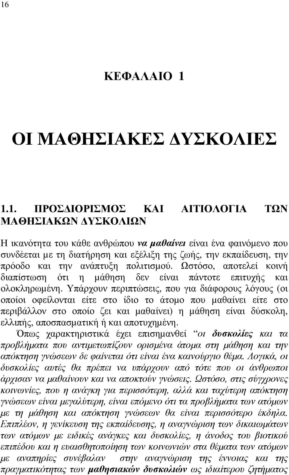 Υπάρχουν περιπτώσεις, που για διάφορους λόγους (οι οποίοι οφείλονται είτε στο ίδιο το άτοµο που µαθαίνει είτε στο περιβάλλον στο οποίο ζει και µαθαίνει) η µάθηση είναι δύσκολη, ελλιπής, αποσπασµατική