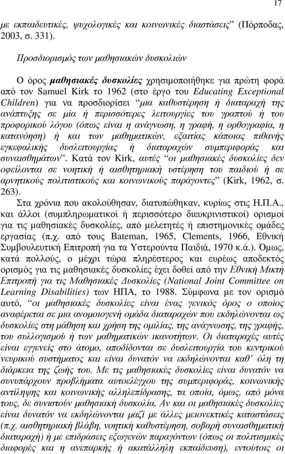 καθυστέρηση ή διαταραχή της ανάπτυξης σε µία ή περισσότερες λειτουργίες του γραπτού ή του προφορικού λόγου (όπως είναι η ανάγνωση, η γραφή, η ορθογραφία, η κατανόηση) ή και των µαθηµατικών, εξαιτίας