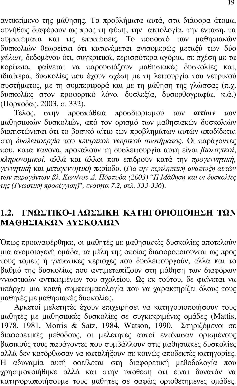 µαθησιακές δυσκολίες και, ιδιαίτερα, δυσκολίες που έχουν σχέση µε τη λειτουργία του νευρικού συστήµατος, µε τη συµπεριφορά και µε τη µάθηση της γλώσσας (π.χ. δυσκολίες στον προφορικό λόγο, δυσλεξία, δυσορθογραφία, κ.