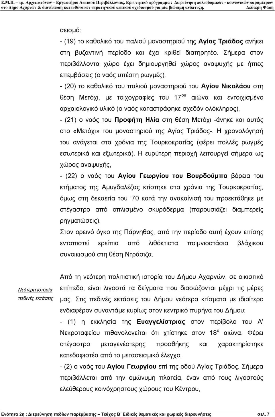 - (20) το καθολικό του παλιού µοναστηριού του Αγίου Νικολάου στη θέση Μετόχι, µε τοιχογραφίες του 17 ου αιώνα και εντοιχισµένο αρχαιολογικό υλικό (ο ναός καταστράφηκε σχεδόν ολόκληρος), - (21) ο ναός