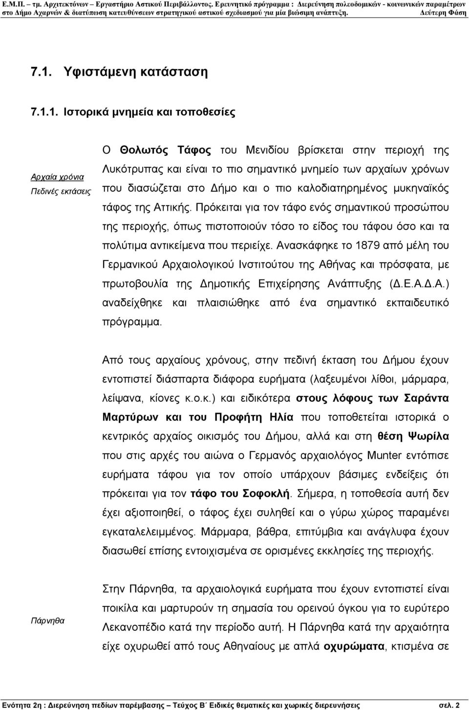 Πρόκειται για τον τάφο ενός σηµαντικού προσώπου της περιοχής, όπως πιστοποιούν τόσο το είδος του τάφου όσο και τα πολύτιµα αντικείµενα που περιείχε.