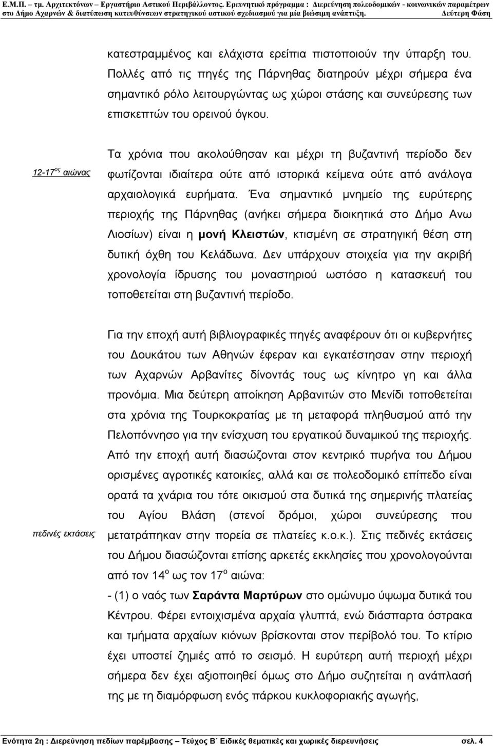 12-17 ος αιώνας Τα χρόνια που ακολούθησαν και µέχρι τη βυζαντινή περίοδο δεν φωτίζονται ιδιαίτερα ούτε από ιστορικά κείµενα ούτε από ανάλογα αρχαιολογικά ευρήµατα.