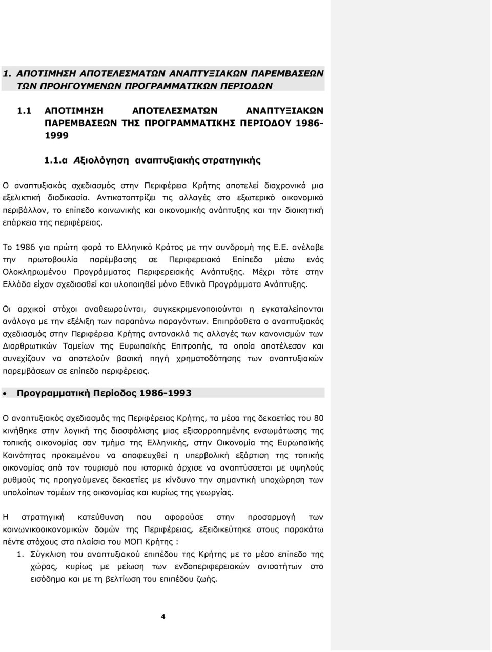 Το 1986 για πρώτη φορά το Ελληνικό Κράτος µε την συνδροµή της Ε.Ε. ανέλαβε την πρωτοβουλία παρέµβασης σε Περιφερειακό Επίπεδο µέσω ενός Ολοκληρωµένου Προγράµµατος Περιφερειακής Ανάπτυξης.