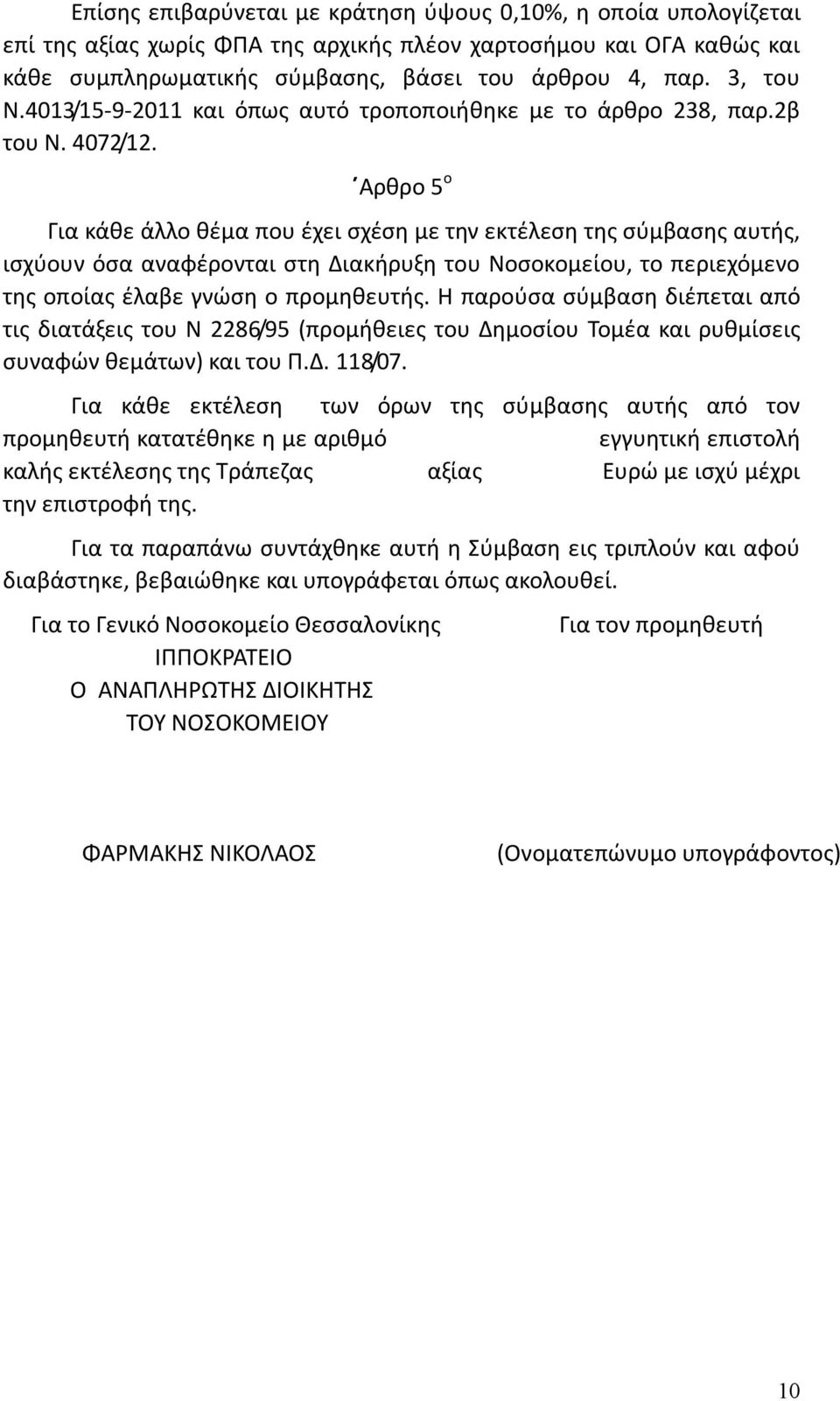 Αρθρο 5 ο Για κάθε άλλο θέμα που έχει σχέση με την εκτέλεση της σύμβασης αυτής, ισχύουν όσα αναφέρονται στη Διακήρυξη του Νοσοκομείου, το περιεχόμενο της οποίας έλαβε γνώση ο προμηθευτής.