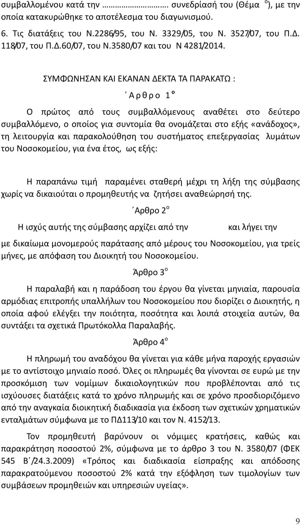 ΣΥΜΦΩΝΗΣΑΝ ΚΑΙ ΕΚΑΝΑΝ ΔΕΚΤΑ ΤΑ ΠΑΡΑΚΑΤΩ : Α ρ θ ρ ο 1 ο Ο πρώτος από τους συμβαλλόμενους αναθέτει στο δεύτερο συμβαλλόμενο, ο οποίος για συντομία θα ονομάζεται στο εξής «ανάδοχος», τη λειτουργία και