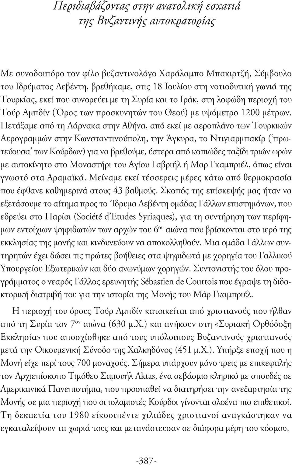 Πετάξαμε από τη Λάρνακα στην Αθήνα, από εκεί με αεροπλάνο των Τουρκικών Αερογραμμών στην Κωνσταντινούπολη, την Άγκυρα, το Ντιγιαρμπακίρ ( πρωτεύουσα των Κούρδων) για να βρεθούμε, ύστερα από κοπιώδες