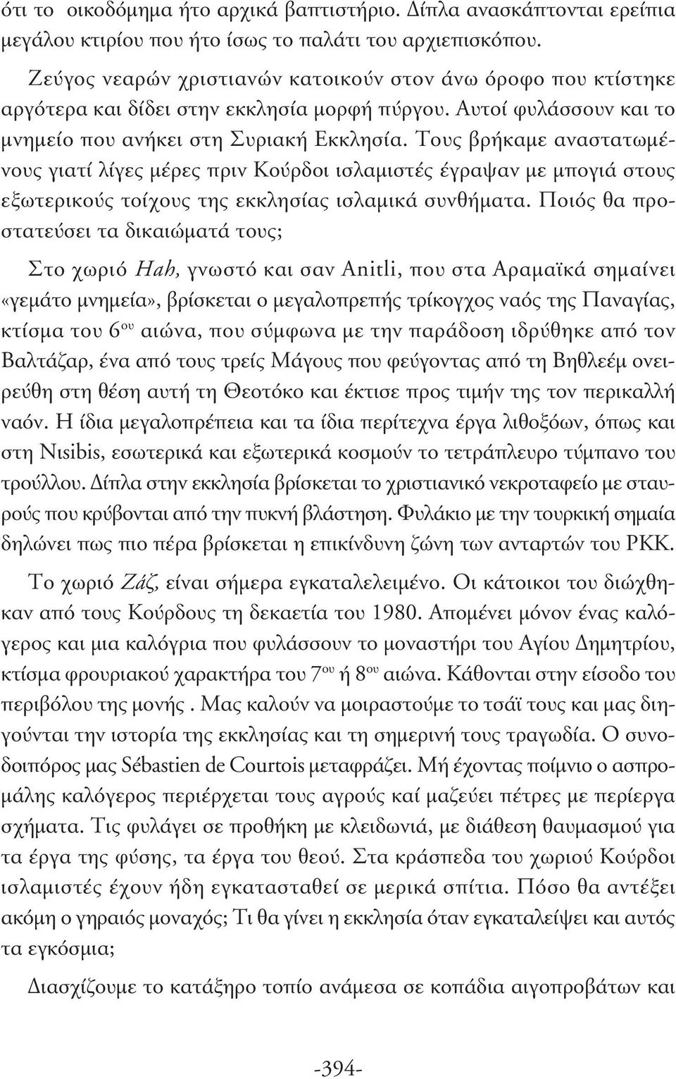 Τους βρήκαμε αναστατωμένους γιατί λίγες μέρες πριν Κούρδοι ισλαμιστές έγραψαν με μπογιά στους εξωτερικούς τοίχους της εκκλησίας ισλαμικά συνθήματα.