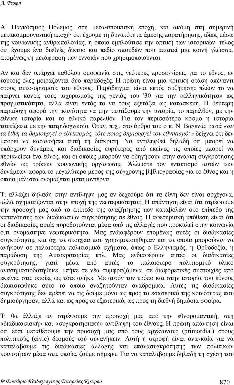 Αν και δεν υπάρχει καθόλου οµοφωνία στις νεότερες προσεγγίσεις για το έθνος, εν τούτοις όλες µοιράζονται δύο παραδοχές. H πρώτη είναι µια κριτική στάση απέναντι στους αυτο-ορισµούς του έθνους.